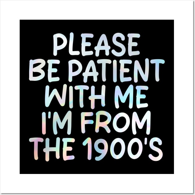 PLEASE BE PATIENT WITH ME I'M FROM THE 1900'S Wall Art by mdr design